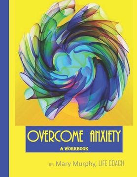 portada Overcome Anxiety - A Workbook: Help Manage Anxiety, Depression & Stress - 36 Exercises and Worksheets for Practical Application (en Inglés)