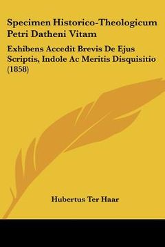 portada Specimen Historico-Theologicum Petri Datheni Vitam: Exhibens Accedit Brevis De Ejus Scriptis, Indole Ac Meritis Disquisitio (1858) (en Latin)