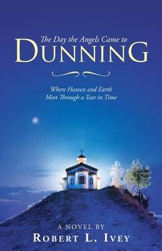 portada The Day the Angels Came to Dunning: Where Heaven and Earth Meet Through a Tear in Time 