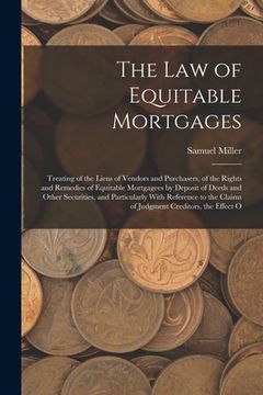 portada The Law of Equitable Mortgages: Treating of the Liens of Vendors and Purchasers, of the Rights and Remedies of Equitable Mortgagees by Deposit of Deed (en Inglés)