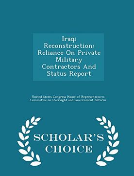portada Iraqi Reconstruction: Reliance on Private Military Contractors and Status Report - Scholar's Choice Edition 