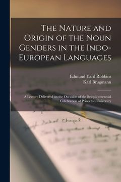portada The Nature and Origin of the Noun Genders in the Indo-European Languages; a Lecture Delivered on the Occasion of the Sesquicentennial Celebration of P (en Inglés)