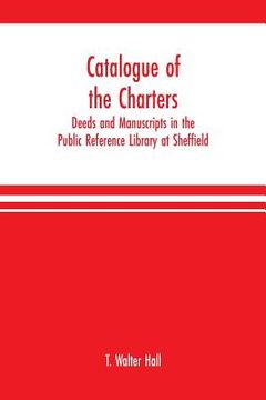 portada Catalogue of the charters, deeds and manuscripts in the Public Reference Library at Sheffield (en Inglés)