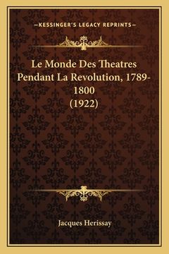 portada Le Monde Des Theatres Pendant La Revolution, 1789-1800 (1922) (in French)