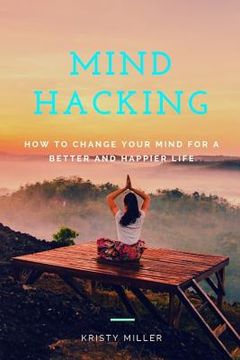 portada Mind Hacking: How to Change Your Mind for a Better and Happier Life (en Inglés)