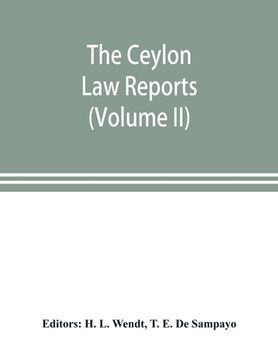 portada The Ceylon Law reports: being reports of cases decided by the Supreme Court of Ceylon (Volume II) (en Inglés)