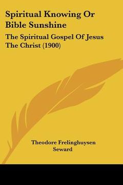 portada spiritual knowing or bible sunshine: the spiritual gospel of jesus the christ (1900) (en Inglés)