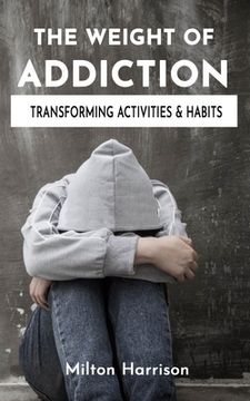 portada The Weight of Addiction: Activities, Habits, and Treatments to Produce Change (in English)