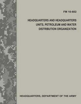 portada Headquarters and Headquarters Units, Petroleum and Water Distribution Organization (FM 10-602) (en Inglés)