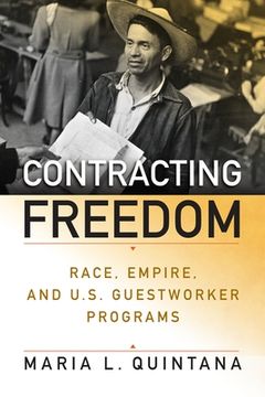 portada Contracting Freedom: Race, Empire, and U. S. Guestworker Programs (in English)