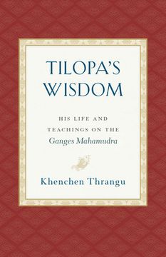 Tilopa's Wisdom: His Life and Teachings on the Ganges Mahamudra