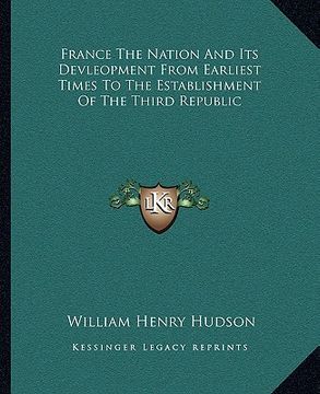 portada france the nation and its devleopment from earliest times to the establishment of the third republic (in English)