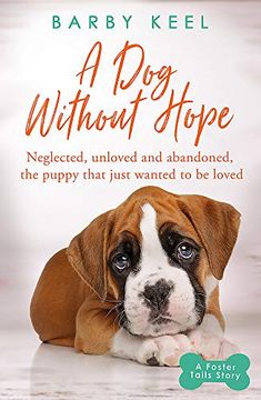 portada A dog Without Hope: Neglected, Unloved and Abandoned, the Puppy That Just Wanted to be Loved (a Foster Tails Story) (en Inglés)