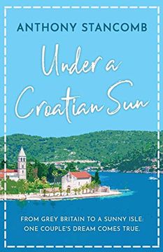 portada Under a Croatian Sun: From Grey Britain to a Sunny Isle, one Couple'S Dream Comes True (in English)