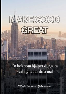 portada Make Good Great: En bok som hjälper dig göra verklighet av dina mål (en Sueco)