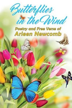 portada Butterflies in the Wind: Poetry and Free Verse of Arleen Newcomb (en Inglés)