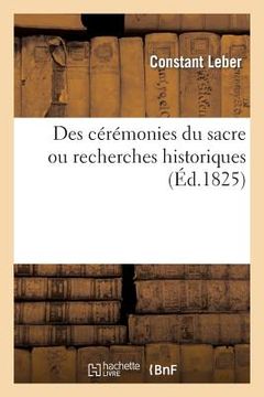 portada Des Cérémonies Du Sacre. Recherches Historiques Et Critiques.: Sur Moeurs, Coutumes, Institutions Et Droit Public Des Français Dans l'Ancienne Monarch (in French)