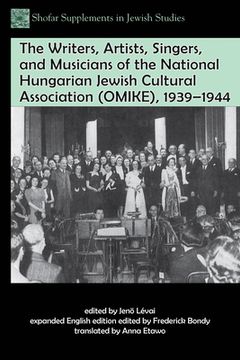 portada The Writers, Artists, Singers, and Musicians of the National Hungarian Jewish Cultural Association (Omike), 1939-1944