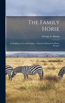 portada The Family Horse: Its Stabling, Care and Feeding: a Practical Manual for Horse-keepers (in English)