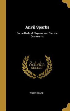 portada Anvil Sparks: Some Radical Rhymes and Caustic Comments (en Inglés)