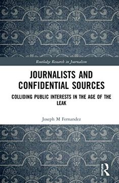 portada Journalists and Confidential Sources: Colliding Public Interests in the age of the Leak (Routledge Research in Journalism) (in English)