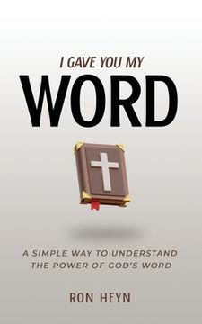 portada I Gave You My Word: A Simple Way To Understand The Power Of God's Word (en Inglés)