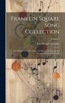 portada Franklin Square Song Collection: Two Hundred Favorite Songs and Hymns for Schools and Homes, Nursery and Fireside; Volume 3 (en Inglés)