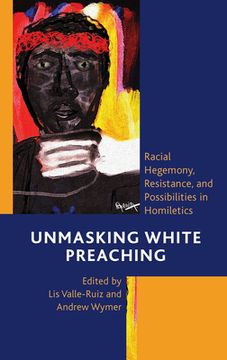 portada Unmasking White Preaching: Racial Hegemony, Resistance, and Possibilities in Homiletics (en Inglés)