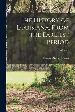 portada The History of Louisiana, From the Earliest Period; Volume 1 (en Inglés)