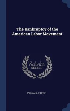 portada The Bankruptcy of the American Labor Movement (en Inglés)