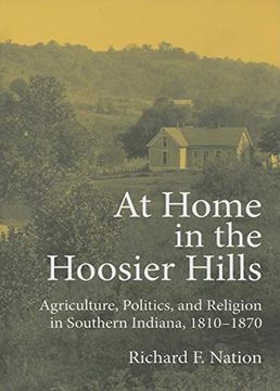 portada At Home in the Hoosier Hills: Agriculture, Politics, and Religion in Southern Indiana, 1810-1870 (Midwestern History and Culture) 