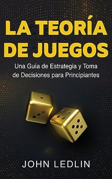 portada La Teoría de Juegos: Una Guía de Estrategia y Toma de Decisiones Para Principiantes