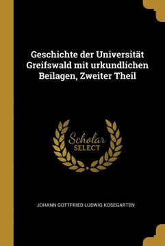 portada Geschichte der Universität Greifswald mit Urkundlichen Beilagen, Zweiter Theil (en Alemán)