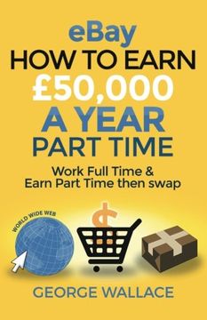 portada eBay: How to make £50,000 a year part time: Work Full Time & Earn Part Time then swap