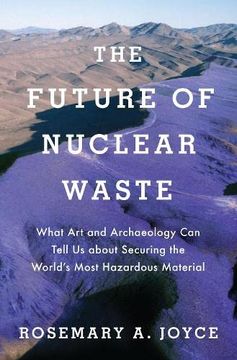 portada Future of Nuclear Waste: What art and Archaeology can Tell us About Securing the World'S Most Hazardous Material (en Inglés)