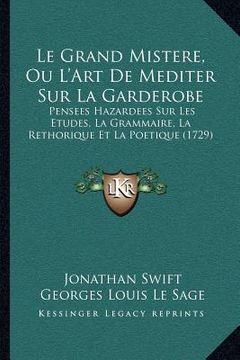 portada Le Grand Mistere, Ou L'Art De Mediter Sur La Garderobe: Pensees Hazardees Sur Les Etudes, La Grammaire, La Rethorique Et La Poetique (1729) (in French)