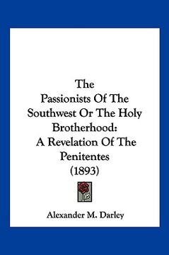 portada the passionists of the southwest or the holy brotherhood: a revelation of the penitentes (1893) (en Inglés)
