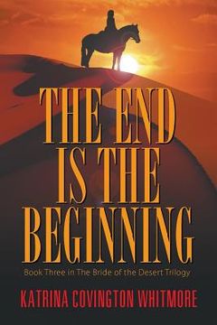 portada The End Is the Beginning: Book Three in the Bride of the Desert Trilogy