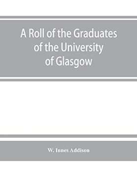 portada A Roll of the Graduates of the University of Glasgow, From 31St December, 1727 to 31St December, 1897, With Short Biographical Notes (en Inglés)