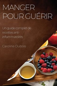 portada Manger pour guérir: Un guide complet de recettes anti-inflammatoires (in French)