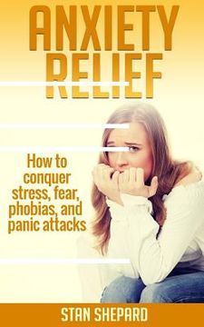 portada Anxiety Relief: How to conquer stress, fear, phobias, and panic attacks
