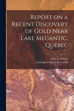 portada Report on a Recent Discovery of Gold Near Lake Megantic, Quebec [microform]