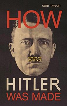portada How Hitler was Made: Germany and the Rise of the Perfect Nazi (in English)