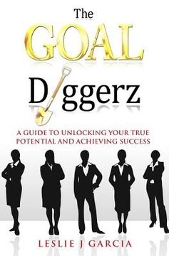 portada The GOAL Diggerz: A Guide To Unlocking Your True Potential And Achieving Success (en Inglés)