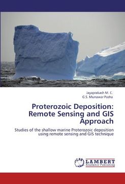 portada Proterozoic Deposition: Remote Sensing and GIS Approach: Studies of the shallow marine Proterozoic deposition using remote sensing and GIS technique