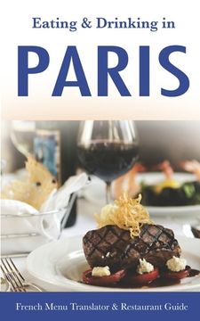 portada Eating & Drinking in Paris: French Menu Translator and Restaurant Guide (10th edition) (Europe Made Easy Travel Guides)