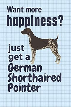 portada Want More Happiness? Just get a German Shorthaired Pointer: For German Shorthaired Pointer dog Fans (en Inglés)
