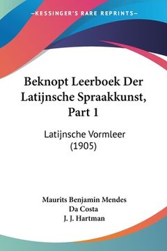 portada Beknopt Leerboek Der Latijnsche Spraakkunst, Part 1: Latijnsche Vormleer (1905)