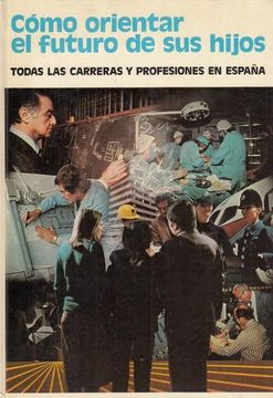 portada Cómo Orientar el Futuro de sus Hijos (Todas las Carreras y Profesiones en España)