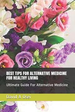 portada Best Tips for Alternative Medicine for Healthy Living: Ultimate Guide For Alternative Medicine (en Inglés)